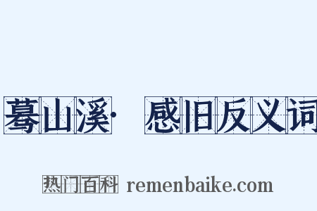 蓦山溪·感旧反义词是什么意思的图片